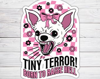 May include: A pink and white sticker with a cartoon chihuahua wearing a pink bow. The chihuahua is snarling and the text "Tiny Terror! Born to Raise Hell" is below the image.