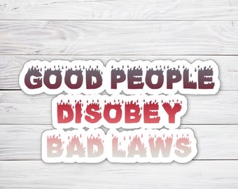 Social Justice Sticker Good People Disobey Bad Laws Quote Decal Inspirational Statement Design for the Activist and Political Protester