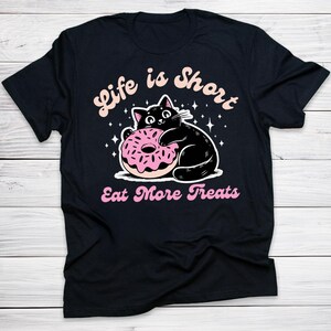Life Is Short Eat More Treats Cat T-Shirt Funny Cat and Donut Lover Tee Cute Pastry Quote Shirt for Cat Mom and Snack Lover