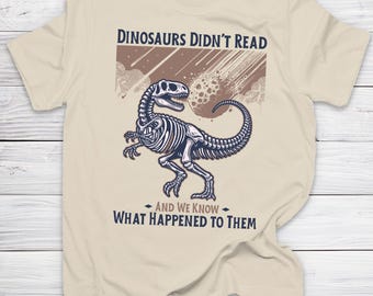 Dinosaurs Didn't Read And We Know What Happened to Them Shirt Funny Literacy Dinosaur Book Shirt For Book Lover