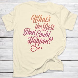 What’s the Best That Could Happen Shirt Motivational Quote Tee Positive Thinking Optimist Shirt Inspiring Gift for Dreamers