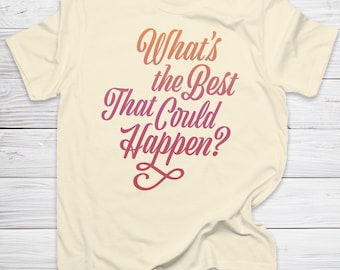 What’s the Best That Could Happen Shirt Motivational Quote Tee Positive Thinking Optimist Shirt Inspiring Gift for Dreamers
