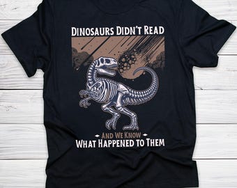 Dinosaurs Didn't Read And We Know What Happened to Them Shirt Funny Literacy Dinosaur Book Shirt For Book Lover