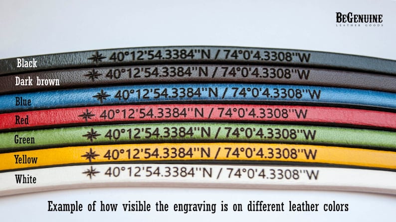 May include: A close-up of seven leather straps in different colors, each with the same engraved coordinates: 40&deg;12'54.3384"N / 74&deg;0'4.3308"W. The text "BEGENUINE LEATHER GOODS" is visible in the upper right corner. The caption below the straps reads "Example of how visible the engraving is on different leather colors."
