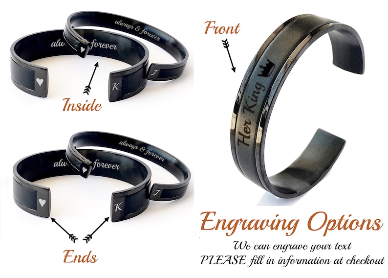 May include: Two black metal cuff bracelets with engraved text. One bracelet reads "Her King" on the front and has a crown symbol. The other bracelet has the words "always & forever" and "forever" engraved on the inside and outside of the bracelet. The bracelets are shown with the ends of the bracelets facing the viewer.