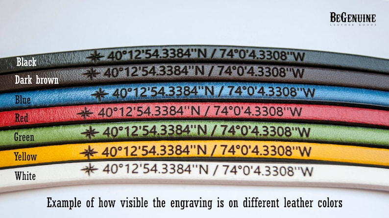 May include: A close-up of seven leather straps in different colours, each with the same engraved coordinates: 40&deg;12'54.3384"N / 74&deg;0'4.3308"W. The colours are black, dark brown, blue, red, green, yellow, and white. The text "BEGENUINE LEATHER GOODS" is visible in the top right corner. The text "Example of how visible the engraving is on different leather colours" is visible at the bottom of the image.