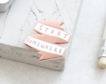 Start Somewhere Enamel Pin - Rose Gold Enamel Pin - Motivational Pin - Lapel Pin - Banner - Enamel Lapel Pin - gift for her - ENP10