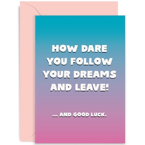 How Dare You Leave Card - Leaving Card  - New Job Card - Travelling Card - You&#39;re Leaving Card - Good Luck Card - Well Done - Good Luck
