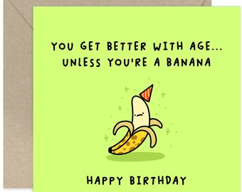 You Get Better With Age... Unless You're A Banana Card - Happy Birthday Card - Funny Birthday Card - Fun Card - Card for Family and Friends