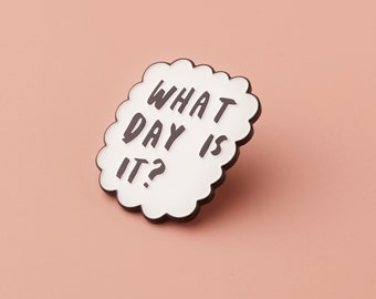 What day is it Enamel Pin - White and Black Enamel Pin - Enamel Lapel Pin - Fun Enamel Pin - enamel pin - ENP138