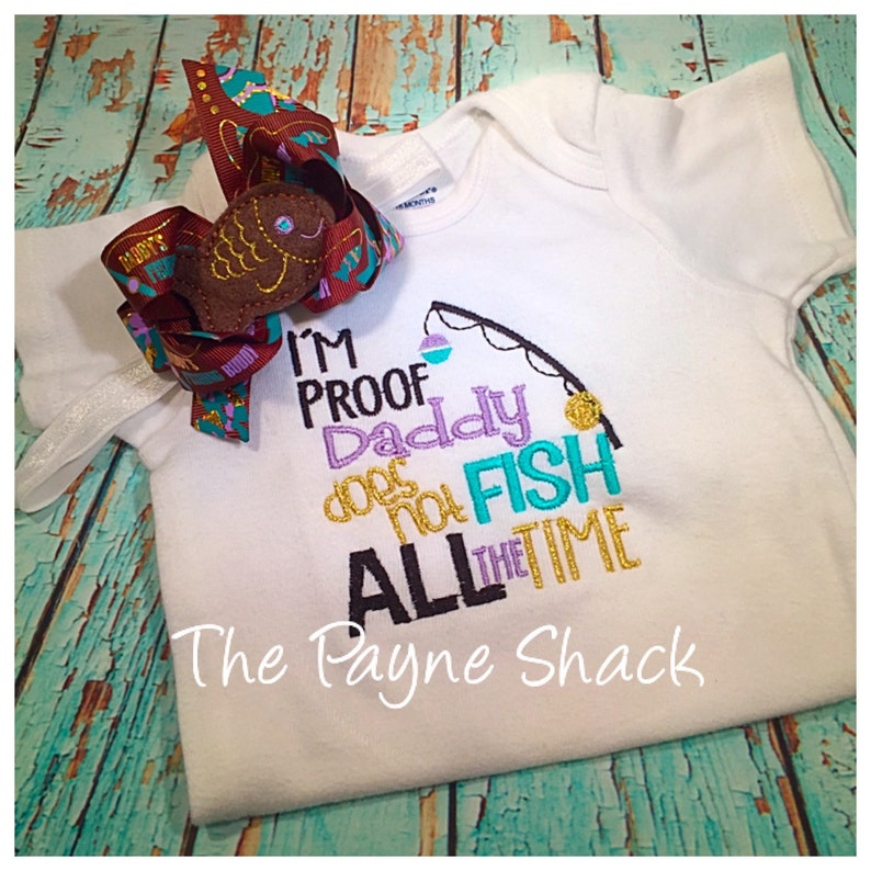 I/'m Proof Daddy Doesn/'t Fish all the time Bodysuit Embroidered