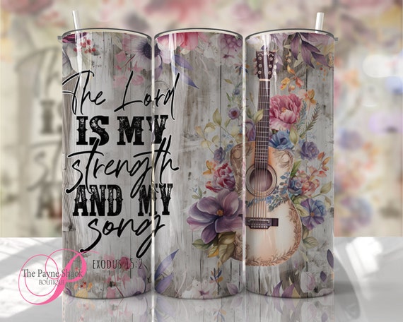 The Lord is My Strength and My Song Sublimated Tumbler No Epoxy!