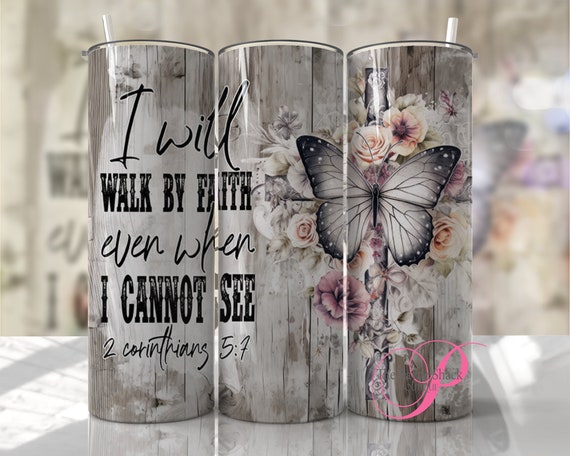 I will walk by faith even when I can not see Sublimated Tumbler No Epoxy!