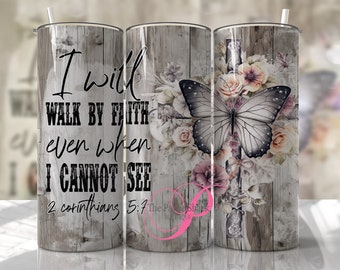 I will walk by faith even when I can not see Sublimated Tumbler No Epoxy!