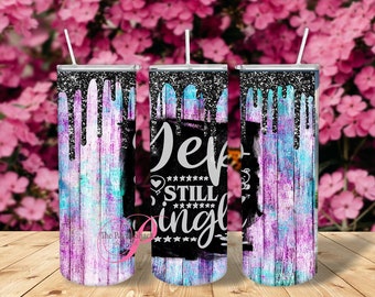 Yep Still Single Sublimated Tumbler No Epoxy!