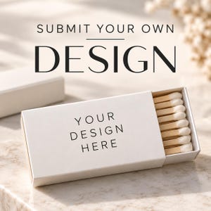 May include: A white rectangular matchbox with a sliding tray containing wooden matches with white tips. The box features the black printed text "YOUR DESIGN HERE" on the front, while the background displays "SUBMIT YOUR OWN DESIGN".