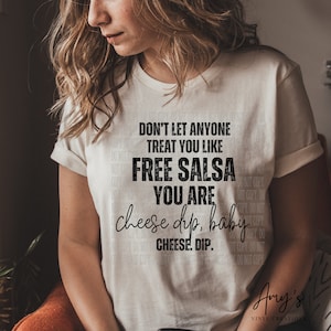 Laat niemand je behandelen als gratis salsa - jij bent de kaasdip! T-shirt