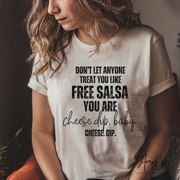 Don't Let Anyone Treat You Like Free Salsa- You're the Cheese Dip! T-Shirt