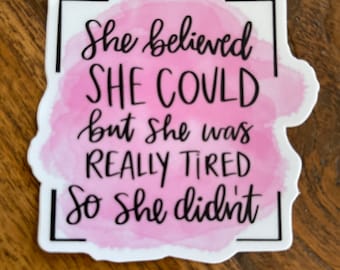She believed she could but she was really tired so she didn’t - STICKER