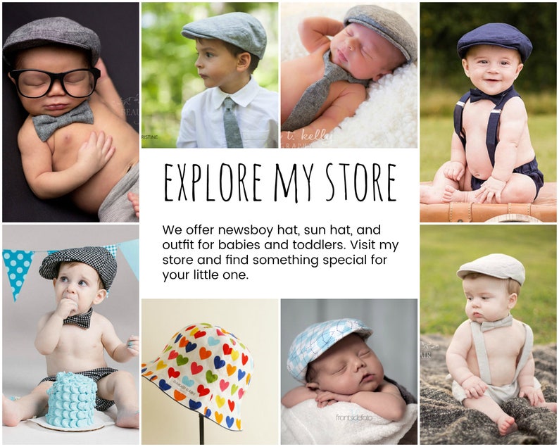 May include: A collage of images featuring babies and toddlers wearing various styles of hats, including newsboy hats and sun hats. The text "EXPLORE MY STORE" is displayed in the center of the collage. The text below the title reads "We offer newsboy hat, sun hat, and outfit for babies and toddlers. Visit my store and find something special for your little one."