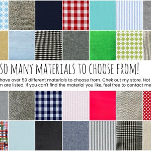 May include: A collage of fabric swatches in various colors and patterns, including plaid, gingham, polka dots, stripes, and herringbone. The text "SO MANY MATERIALS TO CHOOSE FROM!" is displayed below the swatches. The text continues, "We have over 50 different materials to choose from. Check out my store. Not all of them are listed. If you can't find the material you like, feel free to contact me!"