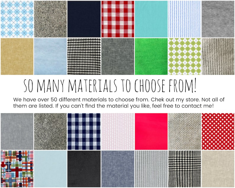 May include: A collage of fabric swatches in various colors and patterns, including plaid, gingham, polka dots, stripes, and herringbone. The text "SO MANY MATERIALS TO CHOOSE FROM!" is displayed below the swatches. The text continues, "We have over 50 different materials to choose from. Check out my store. Not all of them are listed. If you can't find the material you like, feel free to contact me!"