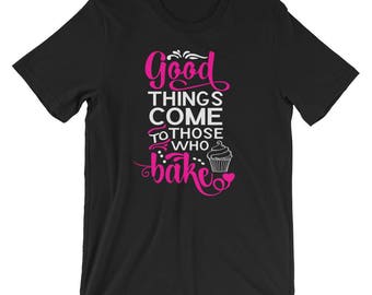 Cute Good Things Come To Those Who Bake Shirt