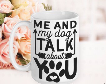 Me and my Dog Talk, Dog Mom Mug, Dog Mom Gift, Dog Mama, Gifts for Dog Moms, Gifts for Dog Lovers, Gifts for Women, Gifts for Friends