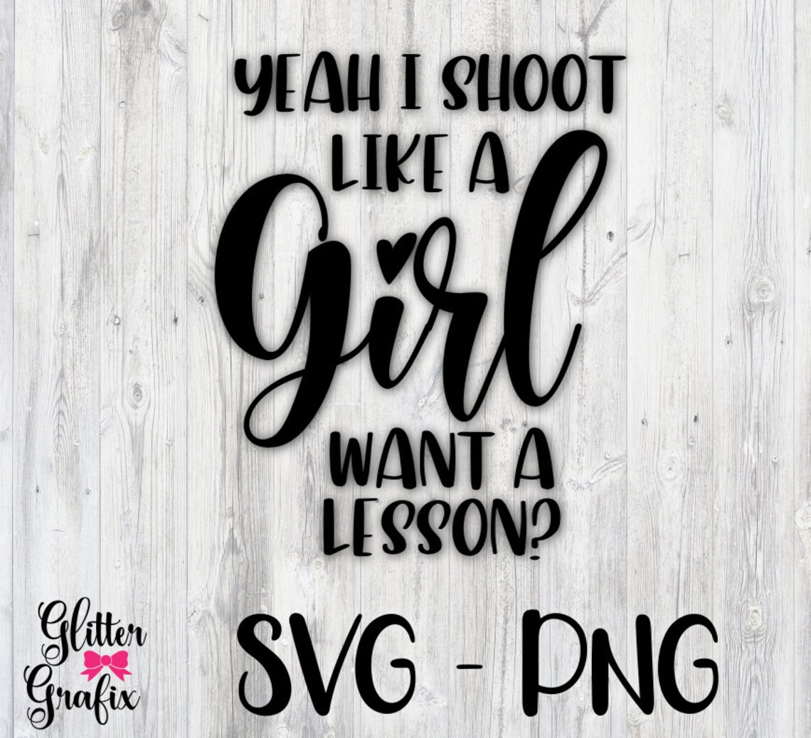 Yeah I Shoot Like a Girl SVG Cut File Quote Girl Quote Shirt Etsy