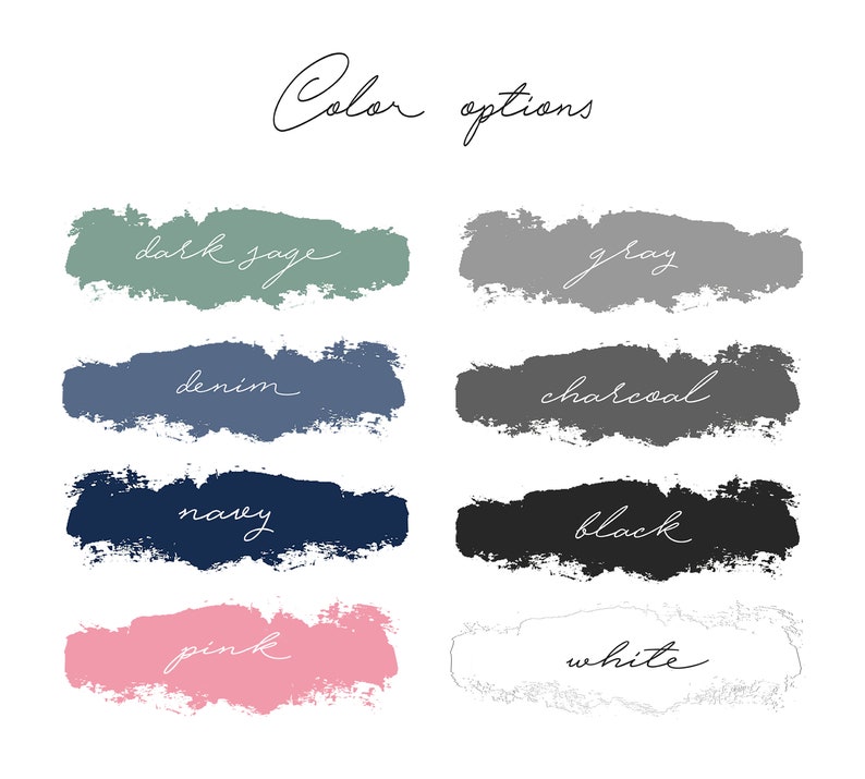 May include: Color options for a design project, shown as painted swatches. The colors are dark sage, gray, denim, charcoal, navy, black, pink, and white.