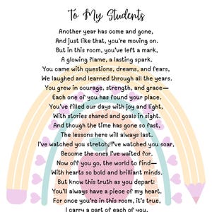 Peut inclure: Une affiche décorative avec le texte "To My Students" dans une police manuscrite. Le fond présente un arc-en-ciel pastel et des cœurs. Le poème est un message d'encouragement et d'appréciation pour les élèves.