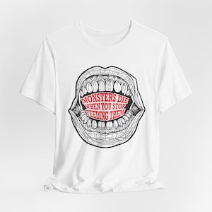 Inspirational Monster Quote Unisex Shirt Monsters Die When You Stop Feeding Them Gothic Tee