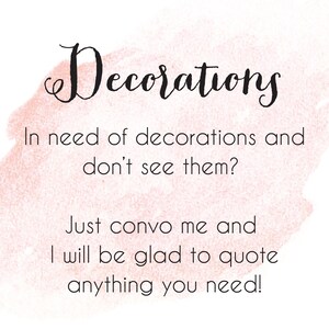 May include: A pink watercolor background with the text "Decorations" in black cursive font. The text below reads "In need of decorations and don't see them? Just convo me and I will be glad to quote anything you need!"