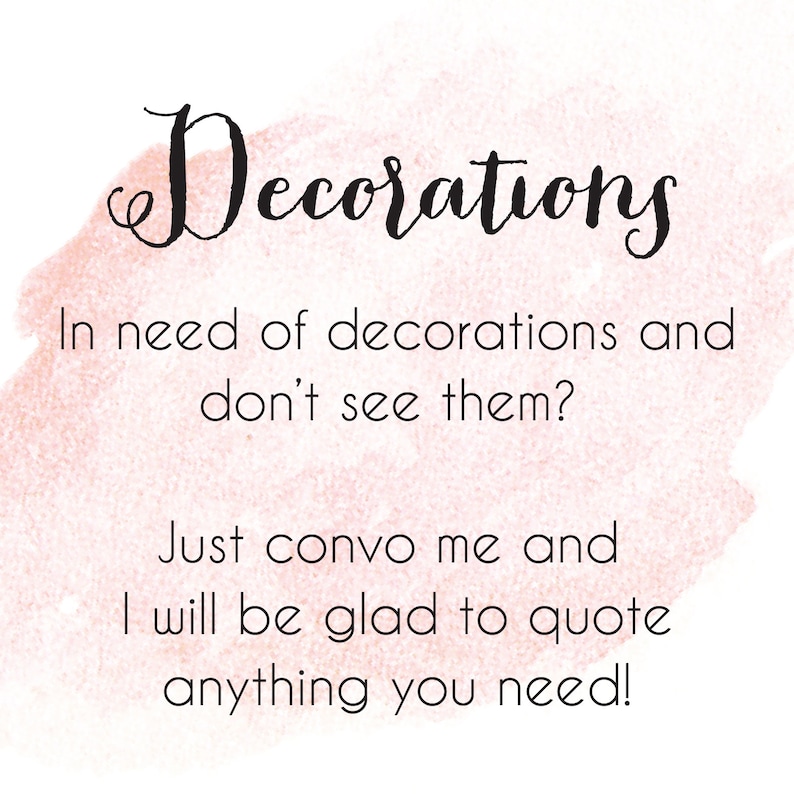 May include: A pink watercolor background with the text "Decorations" in black cursive font. The text below reads "In need of decorations and don't see them? Just convo me and I will be glad to quote anything you need!"