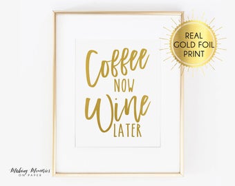 Coffee now wine later,  Real foil print, Coffee Sign, coffee and wine print, gold foil, actual gold foil, Printed, real foil, wine is a good