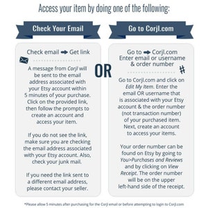 May include: A graphic with two options for accessing your item after purchase: check your email for a link or go to Corjl.com and enter your order number and email address. The graphic includes the text "Check Your Email" and "Go to Corjl.com".