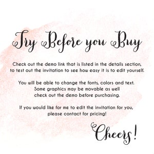 May include: A pink watercolor background with the text "Try Before you Buy" in black cursive font. The text below explains that a demo link is available to test out the invitation and see how easy it is to edit. It also mentions that fonts, colors, and text can be changed, and some graphics may be movable. The text ends with "Cheers!" in black cursive font.