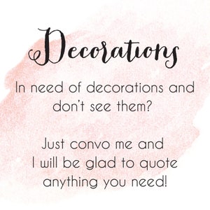 May include: A pink watercolor background with the text "Decorations" in black cursive font. The text below reads "In need of decorations and don't see them? Just convo me and I will be glad to quote anything you need!"