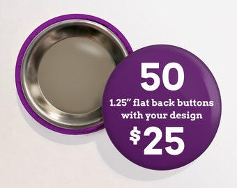 50 1.25" Custom Flat Back Buttons | Nothing on Back Buttons | Free Shipping