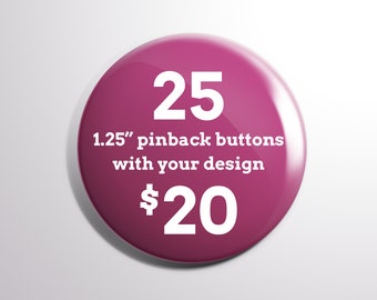 25 1.25" Custom Pinback Buttons