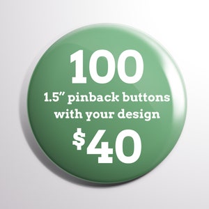 May include: Green 1.5" pinback buttons with your design. 100 buttons for $40.