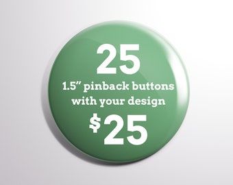 25 1.5" Custom Pinback Buttons | Free Shipping