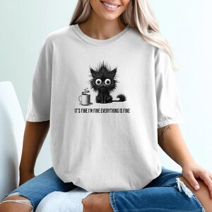 Funny Cat T-Shirt, Its Fine I'm Fine Everything Is Fine, Sarcastic Cat, Coffee Lover T-Shirt, Cute Cat Tee, Cat Mom T-Shirt, Gift For Cat