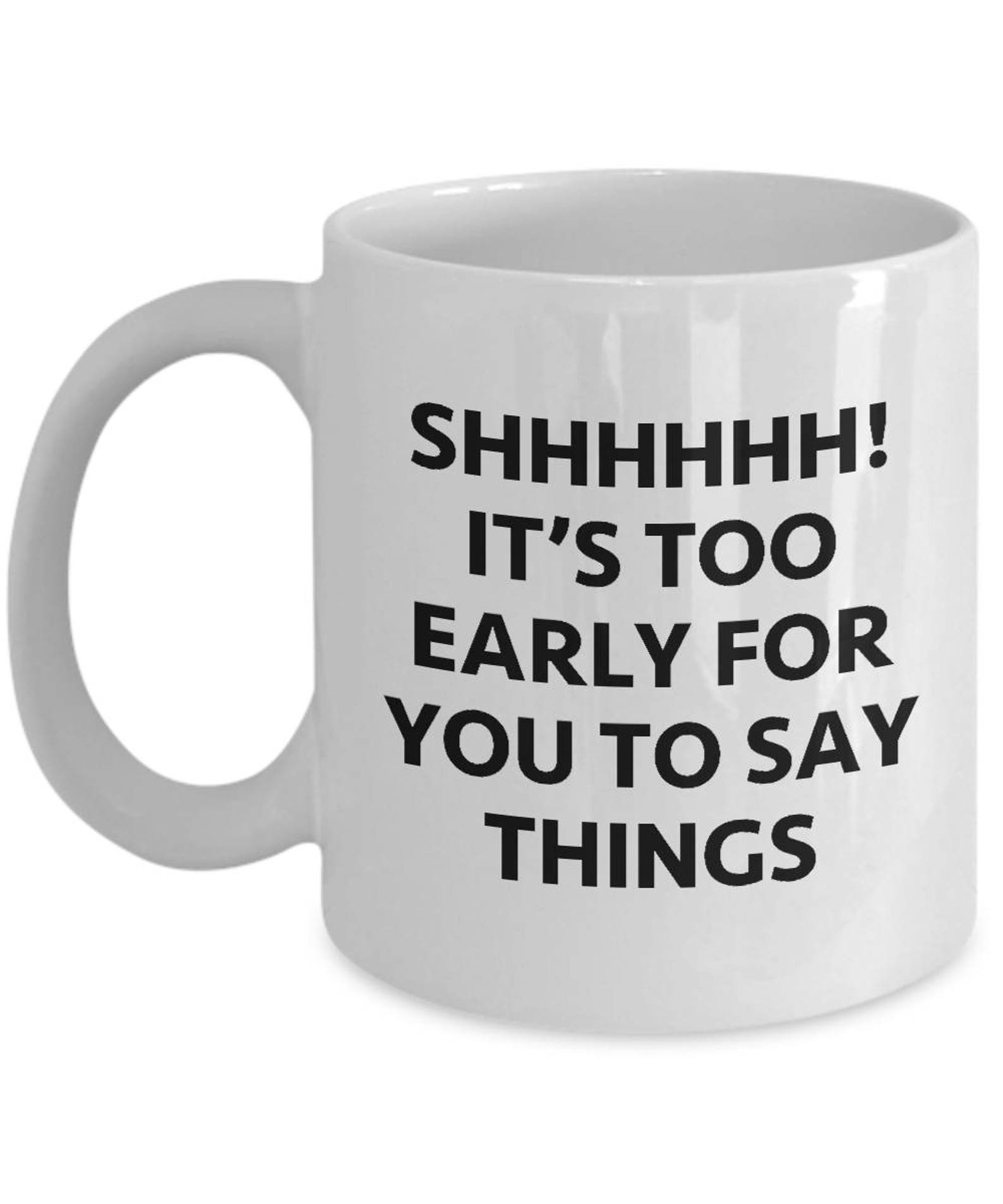 Shhhh Too Early to Say Things Funny Sarcastic Gift Coffee Cup Etsy