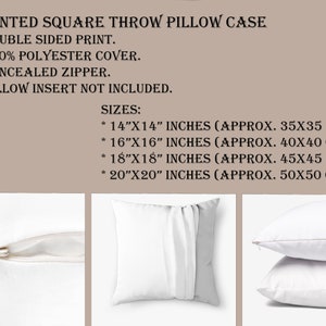 May include: Printed square throw pillow case with double-sided print, 100% polyester cover, and concealed zipper. Available in sizes 14x14 inches, 16x16 inches, 18x18 inches, and 20x20 inches.