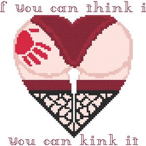 May include: Cross-stitch design in the shape of a heart, featuring a stylized buttock image with a handprint. The design includes the text "If you can think it, you can kink it" in red letters. The image is in shades of red, pink, and black.