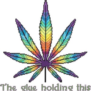 May include: A rainbow marijuana leaf with the text "Marijuana: The glue holding this shitshow together".