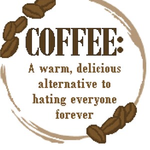 Coffee: A delicious alternative to hating everyone forever Cross Stitch Pattern