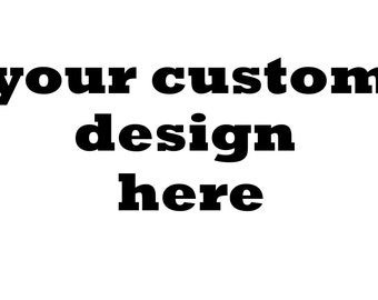 May include: Text that reads "your custom design here" in bold black font.