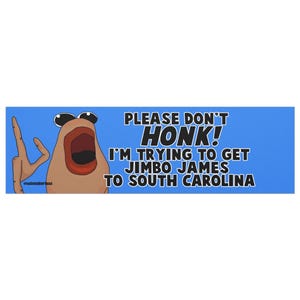 May include: A blue bumper sticker with the text "PLEASE DON'T HONK! I'M TRYING TO GET JIMBO JAMES TO SOUTH CAROLINA." The sticker features a cartoon character with sunglasses and an open mouth.